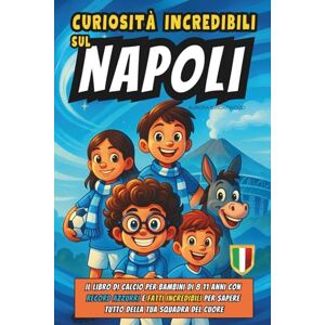 Brightwood, Aurora Curiosità Incredibili sul Napoli: Il Libro di Calcio per Bambini di 8 11 Anni con Record Azzurri e Fatti Incredibili per Sapere Tutto della Tua squadra del Cuore Brightwood, Aurora Curiosità Incredibili sul Napoli: Il Libro di Calcio per Bambini di 8 11 Anni con Record Azzurri e Fatti Incredibili per Sapere Tutto della Tua squadra del Cuore