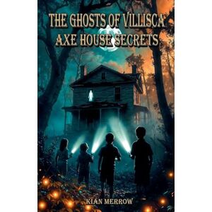 Merrow, Kian The Ghosts of Villisca: Axe House Secrets Merrow, Kian The Ghosts of Villisca: Axe House Secrets