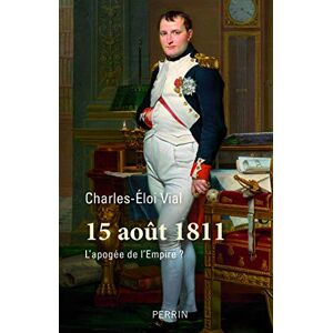 Vial, Charles-Éloi 15 Août 1811 L'apogée de l'Empire ? Vial, Charles-Éloi 15 Août 1811 L'apogée de l'Empire ?