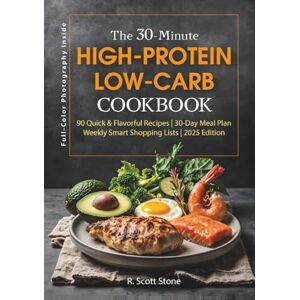 Scott The 30-Minute High-Protein Low-Carb Cookbook: 90 Recipes with a 30-Day Meal Plan, Smart Shopping Lists, Keto and Diabetic-Friendly Meals, Muscle Support, Gluten-Free Options, and an Easy Prep Guide Scott The 30-Minute High-Protein Low-Carb Cookbook: 90 Recipes with a 30-Day Meal Plan, Smart Shopping Lists, Keto and Diabetic-Friendly Meals, Muscle Support, Gluten-Free Options, and an Easy Prep Guide