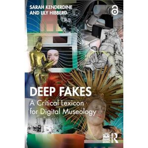Kenderdine, Sarah Deep Fakes: A Critical Lexicon for Digital Museology Kenderdine, Sarah Deep Fakes: A Critical Lexicon for Digital Museology