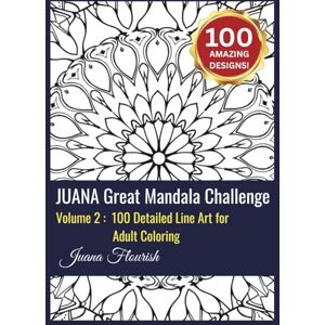 Flourish, Juana JUANA Great Mandala Challenge: Volume 2: 100 Detailed Line Art for Adult Coloring Flourish, Juana JUANA Great Mandala Challenge: Volume 2: 100 Detailed Line Art for Adult Coloring