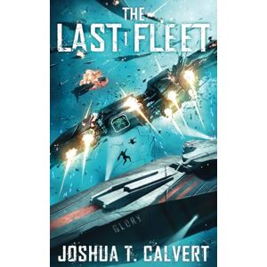 Calvert, Joshua T. The Last Fleet: A Military Sci-Fi Series Calvert, Joshua T. The Last Fleet: A Military Sci-Fi Series