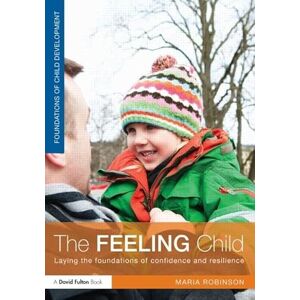 Robinson The Feeling Child: Laying the foundations of confidence and resilience (Foundations of Child Development) Robinson The Feeling Child: Laying the foundations of confidence and resilience (Foundations of Child Development)