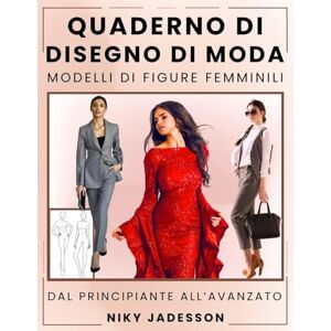 Jadesson, Niky Quaderno di Disegno di Moda Modelli di Figure Femminili: Dal Principiante all'Avanzato Un Percorso Guidato per Disegnare e Progettare la Moda ... e Pagine Extra per Idee e Ispirazione. Jadesson, Niky Quaderno di Disegno di Moda Modelli di Figure Femminili: Dal Principiante all'Avanzato Un Percorso Guidato per Disegnare e Progettare la Moda ... e Pagine Extra per Idee e Ispirazione.