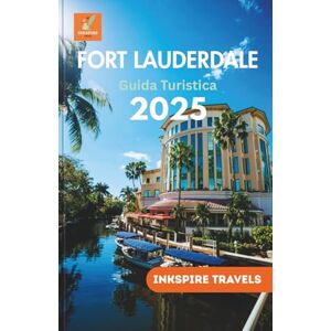 Travels, Inkspire Fort Lauderdale Guida Turistica 2025: Scopri tesori nascosti, attrazioni principali e avventure indimenticabili nella destinazione più ambita della ... Lauderdale Travel Guides Language Collection) Travels, Inkspire Fort Lauderdale Guida Turistica 2025: Scopri tesori nascosti, attrazioni principali e avventure indimenticabili nella destinazione più ambita della ... Lauderdale Travel Guides Language Collection)
