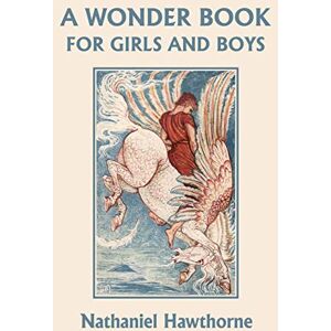 Hawthorne, Nathaniel A Wonder Book for Girls and Boys, Illustrated Edition (Yesterday's Classics) Hawthorne, Nathaniel A Wonder Book for Girls and Boys, Illustrated Edition (Yesterday's Classics)