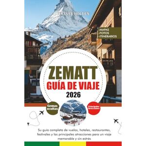 HOLDEN, TERESA J. ZEMATT GUÍA DE VIAJE 2026: Su guía completa de vuelos, hoteles, restaurantes, festivales y las principales atracciones para un viaje memorable y sin estrés HOLDEN, TERESA J. ZEMATT GUÍA DE VIAJE 2026: Su guía completa de vuelos, hoteles, restaurantes, festivales y las principales atracciones para un viaje memorable y sin estrés