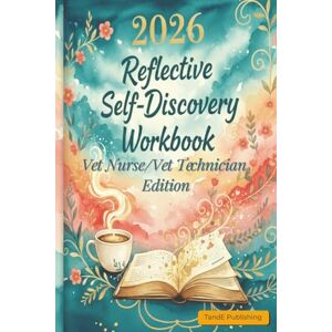 Publishing, TandE 2026 Reflective Self-Discovery Workbook – Vet Nurse / Vet Technician Edition: A guided wellness journal for calm, clarity and emotional reset between shifts Publishing, TandE 2026 Reflective Self-Discovery Workbook – Vet Nurse / Vet Technician Edition: A guided wellness journal for calm, clarity and emotional reset between shifts