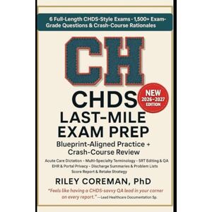 Coreman, Riley LAST-MILE GUIDE TO THE CHDS EXAM: Six Full-Length CHDS-Style Practice Tests, Mini-Case Drills, and Blueprint-Guided Review for Experienced Healthcare Documentation Specialists Coreman, Riley LAST-MILE GUIDE TO THE CHDS EXAM: Six Full-Length CHDS-Style Practice Tests, Mini-Case Drills, and Blueprint-Guided Review for Experienced Healthcare Documentation Specialists