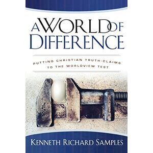 Samples, Kenneth Richard A World of Difference: Putting Christian Truth-Claims to the Worldview Test Samples, Kenneth Richard A World of Difference: Putting Christian Truth-Claims to the Worldview Test