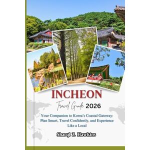 Hawkins, Sharyl Z. INCHEON TRAVEL GUIDE 2026: Your Companion to Korea’s Coastal Gateway: Plan Smart, Travel Confidently, and Experience Like a Local Hawkins, Sharyl Z. INCHEON TRAVEL GUIDE 2026: Your Companion to Korea’s Coastal Gateway: Plan Smart, Travel Confidently, and Experience Like a Local