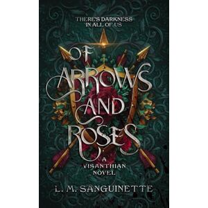 Sanguinette, L. M. Of Arrows And Roses: A Visanthian Novel Sanguinette, L. M. Of Arrows And Roses: A Visanthian Novel
