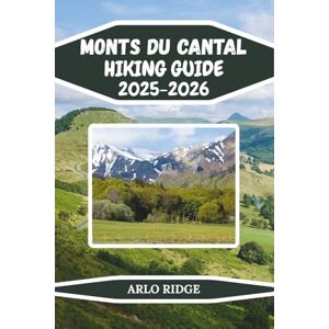 RIDGE, ARLO MONTS DU CANTAL HIKING GUIDE 2025-2026: Explore France’s Ancient Volcano – Trails, Maps & Hidden Villages in the Heart of Auvergne (Trek Beyond Borders Guides) RIDGE, ARLO MONTS DU CANTAL HIKING GUIDE 2025-2026: Explore France’s Ancient Volcano – Trails, Maps & Hidden Villages in the Heart of Auvergne (Trek Beyond Borders Guides)