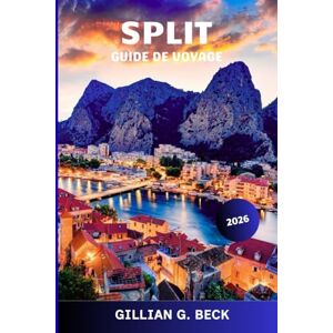 Beck, Gillian G. Split Guide de voyage 2026: Explorer les joyaux cachés de la Croatie, les festivals locaux, la cuisine locale et les paysages époustouflants pour une escapade méditerranéenne parfaite Beck, Gillian G. Split Guide de voyage 2026: Explorer les joyaux cachés de la Croatie, les festivals locaux, la cuisine locale et les paysages époustouflants pour une escapade méditerranéenne parfaite
