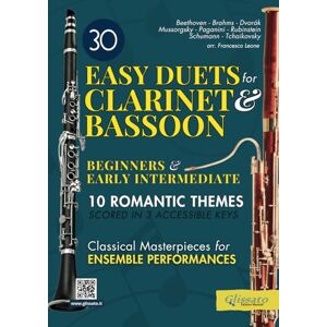 Leone, arr. Francesco 30 Easy Duets for Clarinet and Bassoon Beginners and Early Intermediate: Classical Masterpieces for Ensemble Performances: 10 Romantic Themes Scored in 3 Accessible Keys Leone, arr. Francesco 30 Easy Duets for Clarinet and Bassoon Beginners and Early Intermediate: Classical Masterpieces for Ensemble Performances: 10 Romantic Themes Scored in 3 Accessible Keys