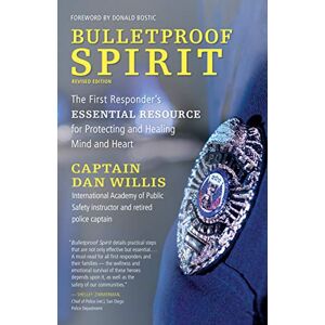 Willis, Dan Bulletproof Spirit, Revised Edition: The First Responder's Essential Resource for Protecting and Healing Mind and Heart Willis, Dan Bulletproof Spirit, Revised Edition: The First Responder's Essential Resource for Protecting and Healing Mind and Heart