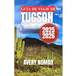 Avery GUÍA DE VIAJE DE TUCSON 2025-2026: Viaje de forma más inteligente con los itinerarios esenciales de Tucson, consejos de seguridad, notas culturales y la guía meteorológica mensual. Avery GUÍA DE VIAJE DE TUCSON 2025-2026: Viaje de forma más inteligente con los itinerarios esenciales de Tucson, consejos de seguridad, notas culturales y la guía meteorológica mensual.