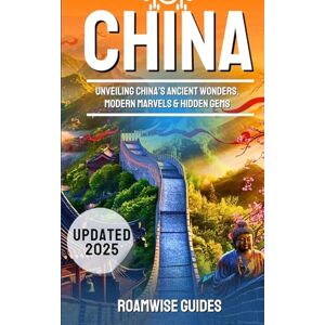 GUIDES, ROAMWISE CHINA TRAVEL GUIDE 2025: Unveiling China’s Ancient Wonders, Modern Marvels & Hidden Gems – From the Great Wall to Bustling Markets and Timeless Traditions GUIDES, ROAMWISE CHINA TRAVEL GUIDE 2025: Unveiling China’s Ancient Wonders, Modern Marvels & Hidden Gems – From the Great Wall to Bustling Markets and Timeless Traditions