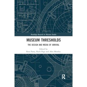 Museum Thresholds: The Design and Media of Arrival (Routledge Research in Museum Studies) Museum Thresholds: The Design and Media of Arrival (Routledge Research in Museum Studies)