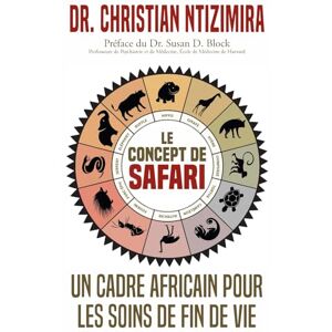 Ntizimira, Dr Christian Le Concept de Safari: Un Cadre Africain Pour les Soins de Fin De Vie Ntizimira, Dr Christian Le Concept de Safari: Un Cadre Africain Pour les Soins de Fin De Vie