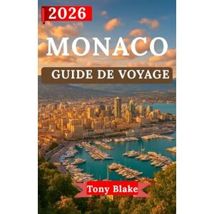 Blake, Tony MONACO GUIDE DE VOYAGE 2026: Découvrez le glamour, le patrimoine royal et les expériences de classe mondiale de Monaco.Des sites emblématiques et une vie de luxe aux aventures côtières. Blake, Tony MONACO GUIDE DE VOYAGE 2026: Découvrez le glamour, le patrimoine royal et les expériences de classe mondiale de Monaco.Des sites emblématiques et une vie de luxe aux aventures côtières.