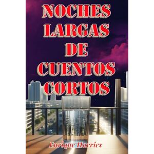Harries, Sr. Enrique Ricardo Noches largas de cuentos cortos: Historias, relatos de sueños no deseados Harries, Sr. Enrique Ricardo Noches largas de cuentos cortos: Historias, relatos de sueños no deseados