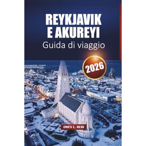 Reid, Owen L. Reykjavik E Akureyi Guida Di Viaggio 2026: Luoghi di interesse, cultura locale, gemme nascoste e consigli pratici per la tua avventura in Islanda Reid, Owen L. Reykjavik E Akureyi Guida Di Viaggio 2026: Luoghi di interesse, cultura locale, gemme nascoste e consigli pratici per la tua avventura in Islanda