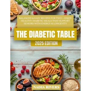 Rivers, Nadia The Diabetic Table: Balanced & Easy Recipes for Two – Healthy Diabetic Cooking for Seniors to Boost Energy & Longevity Rivers, Nadia The Diabetic Table: Balanced & Easy Recipes for Two – Healthy Diabetic Cooking for Seniors to Boost Energy & Longevity