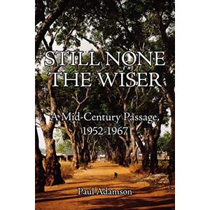 Adamson, Paul Still None The Wiser: A Mid-Century Passage, 1952-1967 Adamson, Paul Still None The Wiser: A Mid-Century Passage, 1952-1967