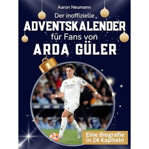 Neumann, Aaron Der inoffizielle Adventskalender für Fans von Arda Güler: 24 Tage mit deinem Star bis Weihnachten. Fanbuch und Biografie in einem. Das ideale Geschenkt für alle Fans. Neumann, Aaron Der inoffizielle Adventskalender für Fans von Arda Güler: 24 Tage mit deinem Star bis Weihnachten. Fanbuch und Biografie in einem. Das ideale Geschenkt für alle Fans.