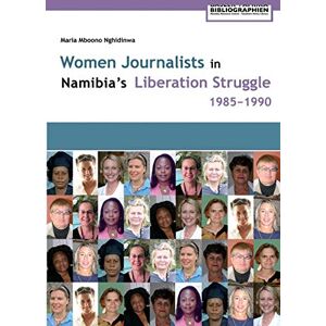 Nghidinwa, Maria Mboono Women Journalists in Nambia's Liberation Struggle, 1985-1990 Nghidinwa, Maria Mboono Women Journalists in Nambia's Liberation Struggle, 1985-1990