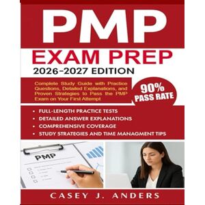 Anders, Casey J. PMP Exam Prep 2026–2027: Complete Study Guide with Practice Questions, Detailed Explanations, and Proven Strategies to Pass the PMP Exam on Your First Attempt Anders, Casey J. PMP Exam Prep 2026–2027: Complete Study Guide with Practice Questions, Detailed Explanations, and Proven Strategies to Pass the PMP Exam on Your First Attempt