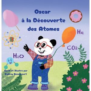 Renoncourt, Audrey Oscar à la Découverte des Atomes: La chimie en histoires pour les scientifiques en herbe de 6 à 9 ans Renoncourt, Audrey Oscar à la Découverte des Atomes: La chimie en histoires pour les scientifiques en herbe de 6 à 9 ans