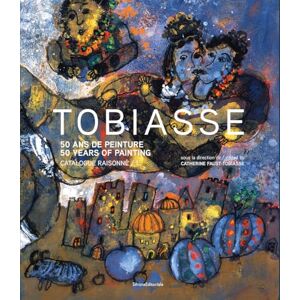 Tobiasse, Catherine Théo Tobiasse: Catalogue raisonné: 50 Years of Painting. Catalogue Raisonné Tobiasse, Catherine Théo Tobiasse: Catalogue raisonné: 50 Years of Painting. Catalogue Raisonné