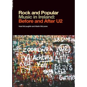McLaughlin, Noel Rock and Popular Music in Ireland: Before and After U2 McLaughlin, Noel Rock and Popular Music in Ireland: Before and After U2
