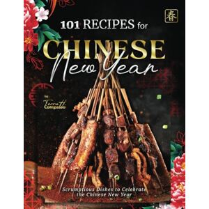 H. Compasso, Terra 101 Recipes for Chinese New Year: Scrumptious Dishes to Celebrate the Chinese New Year H. Compasso, Terra 101 Recipes for Chinese New Year: Scrumptious Dishes to Celebrate the Chinese New Year