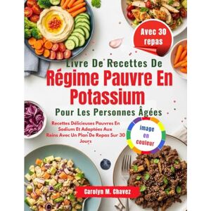 Chavez, Carolyn M. Livre De Recettes De Régime Pauvre En Potassium Pour Les Personnes Âgées: Recettes Délicieuses Pauvres En Sodium Et Adaptées Aux Reins Avec Un Plan De Repas Sur 30 Jours Chavez, Carolyn M. Livre De Recettes De Régime Pauvre En Potassium Pour Les Personnes Âgées: Recettes Délicieuses Pauvres En Sodium Et Adaptées Aux Reins Avec Un Plan De Repas Sur 30 Jours