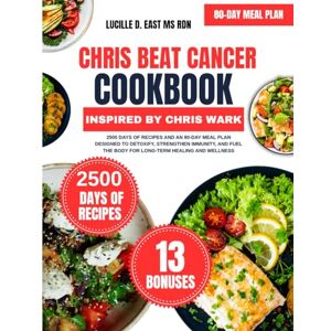 Ms Rdn, Lucille D East Chris Beat Cancer Cookbook Inspired By Chris Wark: 2500 Days of Recipes and an 80-Day Meal Plan Designed to Detoxify, Strengthen Immunity, and Fuel ... D. East Ms Rdn Nutrition and Diet Series) Ms Rdn, Lucille D East Chris Beat Cancer Cookbook Inspired By Chris Wark: 2500 Days of Recipes and an 80-Day Meal Plan Designed to Detoxify, Strengthen Immunity, and Fuel ... D. East Ms Rdn Nutrition and Diet Series)