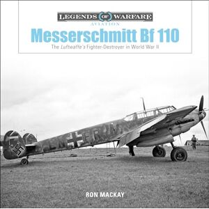 Ron Mackay Messerschmitt Bf 110: The Luftwaffe's Fighter-Destroyer in World War II: 19 (Legends of Warfare: Aviation, 19) Ron Mackay Messerschmitt Bf 110: The Luftwaffe's Fighter-Destroyer in World War II: 19 (Legends of Warfare: Aviation, 19)