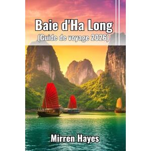 Hayes, Mirren Baie d'Ha Long Guide de Voyage 2026 Hayes, Mirren Baie d'Ha Long Guide de Voyage 2026