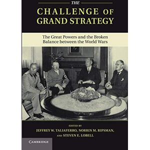 Taliaferro, Jeffrey W. The Challenge of Grand Strategy: The Great Powers And The Broken Balance Between The World Wars Taliaferro, Jeffrey W. The Challenge of Grand Strategy: The Great Powers And The Broken Balance Between The World Wars