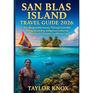 Taylor SAN BLAS ISLAND TRAVEL GUIDE 2026: Your Responsible Journey Through Guna Yala: Sailing, Snorkeling, Indigenous Culture & Planning for Panama’s Caribbean Coast Taylor SAN BLAS ISLAND TRAVEL GUIDE 2026: Your Responsible Journey Through Guna Yala: Sailing, Snorkeling, Indigenous Culture & Planning for Panama’s Caribbean Coast