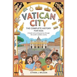 Wilson Vatican City: The Complete History for Kids: A bright and exciting journey through the world’s smallest country (Collections of Historical Country Books in Europe) Wilson Vatican City: The Complete History for Kids: A bright and exciting journey through the world’s smallest country (Collections of Historical Country Books in Europe)