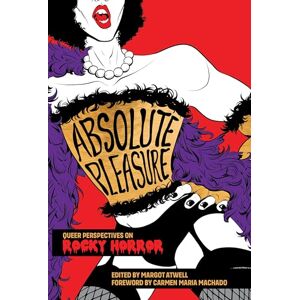 Absolute Pleasure: Queer Perspectives on Rocky Horror Absolute Pleasure: Queer Perspectives on Rocky Horror