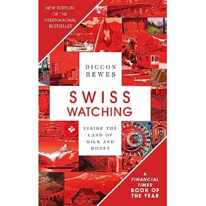 Bewes, Diccon Swiss Watching: Inside the Land of Milk and Money Bewes, Diccon Swiss Watching: Inside the Land of Milk and Money