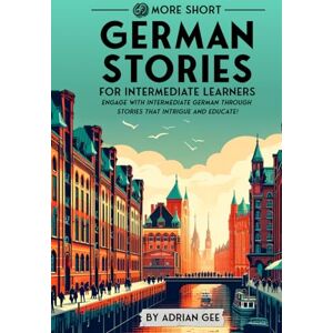 Gee, Adrian 69 More Short German Stories for Intermediate Learners: Engage with Intermediate German Through Tales That Intrigue and Educate! (German Through Stories: A Cultural Journey) Gee, Adrian 69 More Short German Stories for Intermediate Learners: Engage with Intermediate German Through Tales That Intrigue and Educate! (German Through Stories: A Cultural Journey)