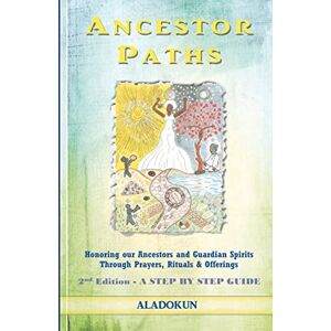 Aladokun Ancestor Paths: Honoring our Ancestors and Guardian Spirits Through Prayers, Rituals, and Offerings (2nd Edition) Aladokun Ancestor Paths: Honoring our Ancestors and Guardian Spirits Through Prayers, Rituals, and Offerings (2nd Edition)
