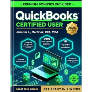L. Martinez, Jennifer QuickBooks Certified User Study Guide 2026: The Complete Certification System to Get Certified Fast All Versions (Desktop & Online), 1000+ Practice Questions, Detailed Explanations 10 Full-Length L. Martinez, Jennifer QuickBooks Certified User Study Guide 2026: The Complete Certification System to Get Certified Fast All Versions (Desktop & Online), 1000+ Practice Questions, Detailed Explanations 10 Full-Length