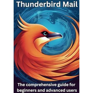 GmbH, Mailhilfe.de Thunderbird Mail: This comprehensive guide for beginners and advanced users: All you need to know about Thunderbird Mail. GmbH, Mailhilfe.de Thunderbird Mail: This comprehensive guide for beginners and advanced users: All you need to know about Thunderbird Mail.